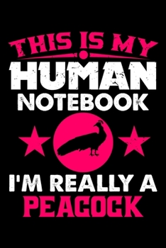 This Is My Human Notebook I'm Really a Peacock: Lined Notebook Journal/Diary | 120 Pages (6 x 9 inches) | Perfect Gift Idea for Peacock Lover