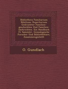 Paperback Bibliotheca Familiarium Nibilium: Repertorium Gedruckter Familien-geschichten Und Familien-nachrichten. Ein Handbuch F&#65533;r Sammler, Genealogische [German] Book