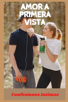 Amor a primera vista (vol 7): Confesiones íntimas, secreto, fantasía, placer, romance, sexo adulto, historias eróticas, amor (Spanish Edition)