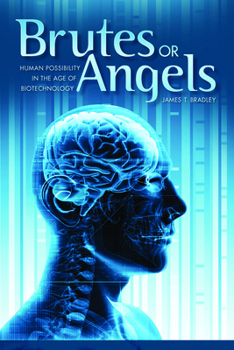 Hardcover Brutes or Angels: Human Possibility in the Age of Biotechnology Book