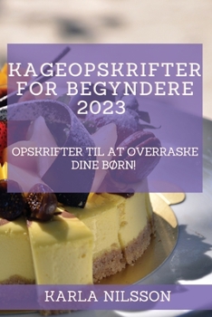 Paperback Kageopskrifter for begyndere 2023: Opskrifter til at overraske dine børn! [Danish] Book