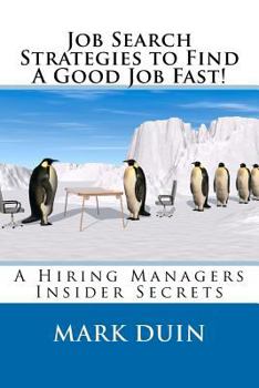 Job Search Strategies To Find A Good Job Fast!: A Hiring Mangers Insider Secrets!