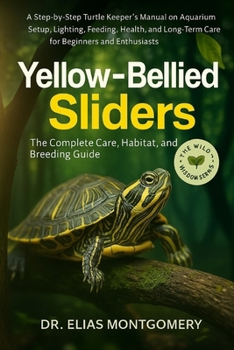 Yellow-Bellied Sliders: The Complete Care, Habitat, and Breeding Guide: A Step-by-Step Turtle Keeper’s Manual on Aquarium Setup, Lighting, Feeding, ... Long-Term Care for Beginners and Enthusiasts