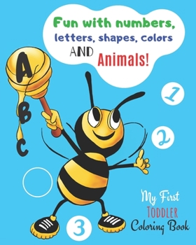 Paperback My First Toddler Coloring Book: Fun with Numbers, Letters, Shapes, Colors and Animals! Book