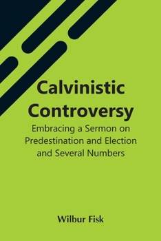 Paperback Calvinistic Controversy: Embracing A Sermon On Predestination And Election And Several Numbers, Formally Published In The Christian Advocate An Book