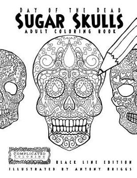 Paperback Day of the Dead - Sugar Skulls: Book 1: Adult Coloring Book - Black Line Edition Book