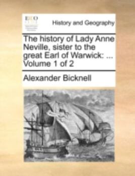 Paperback The History of Lady Anne Neville, Sister to the Great Earl of Warwick: ... Volume 1 of 2 Book