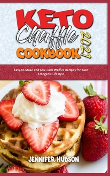 Hardcover Keto Chaffle Cookbook 2021: Easy-to-Make and Low-Carb Waffles Recipes for Your Ketogenic Lifestyle Book