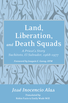 Hardcover Land, Liberation, and Death Squads: A Priest's Story, Suchitoto, El Salvador, 1968-1977 Book