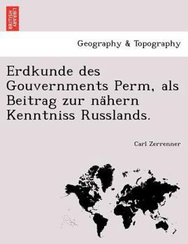 Paperback Erdkunde des Gouvernments Perm, als Beitrag zur nähern Kenntniss Russlands. [German] Book
