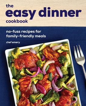 Paperback The Easy Dinner Cookbook: No-Fuss Recipes for Family-Friendly Meals Book