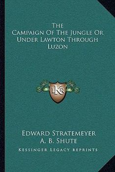 The Campaign of the Jungle: Or, Under Lawton Through Luzon - Book #5 of the Old Glory