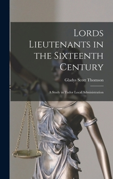 Hardcover Lords Lieutenants in the Sixteenth Century: A Study in Tudor Local Administration Book