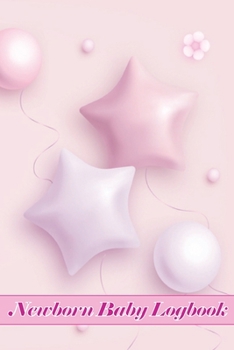 Newborn Baby Logbook: Amazing Gift Idea for All Mothers First 120 Days Baby Log, Baby's Eat, Sleep and Poop Journal, Infant, Breastfeeding R