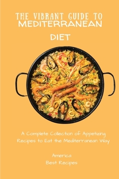 Paperback The Vibrant Guide to Mediterranean Diet: A Complete Collection of Appetizing Recipes to Eat the Mediterranean Way Book