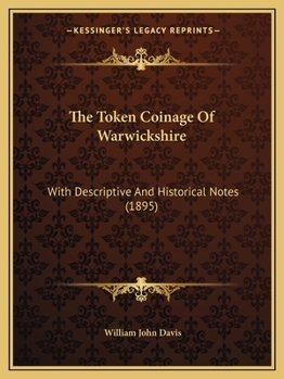 Paperback The Token Coinage Of Warwickshire: With Descriptive And Historical Notes (1895) Book