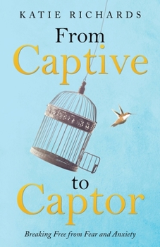 Paperback From Captive to Captor: Breaking Free from Fear and Anxiety Book