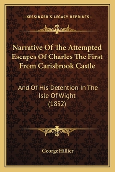 Paperback Narrative Of The Attempted Escapes Of Charles The First From Carisbrook Castle: And Of His Detention In The Isle Of Wight (1852) Book