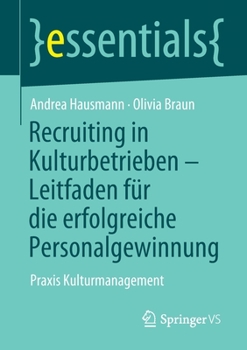 Recruiting in Kulturbetrieben – Leitfaden für die erfolgreiche Personalgewinnung: Praxis Kulturmanagement (essentials)