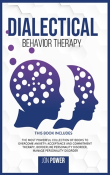 Hardcover Dialectical Behavior Therapy: 3 Books in 1. The Most Powerful Collection of Books to Overcome Anxiety: Acceptance And Commitment Therapy, Borderline Book