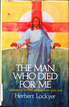 Hardcover The Man Who Died for Me: Meditations on the Death and Resurrection of Our Lord Book