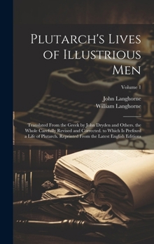 Hardcover Plutarch's Lives of Illustrious Men: Translated From the Greek by John Dryden and Others. the Whole Carefully Revised and Corrected. to Which Is Prefi Book