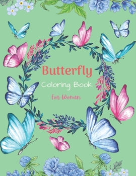Butterfly Coloring Book For Women: 37 Unique Butterfly Designs including Flowers, Gardens - Beautiful Butterfly Coloring Book for Adults Relaxation, ...