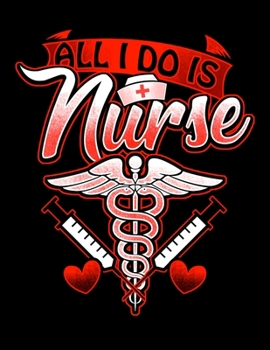 All I Do Is Nurse: 8.5" X 11" 2020 Weekly Planner Jan 1, 2020 to Dec 31, 2020 Weekly & Monthly View Calendar Planner, Organizer & Diary, Schedule Organizer, Appointment Notebook
