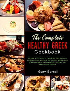 Paperback The Complete Healthy Greek Cookbook: Discover a New World of Flavors and Easy Dishes to Prepare at Home with Over 140 Delicious and Authentic Greek Re Book