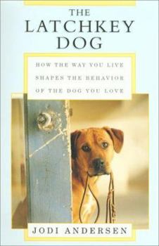 Hardcover The Latchkey Dog: How the Way You Live Shapes the Behavior of the Dog You Love Book