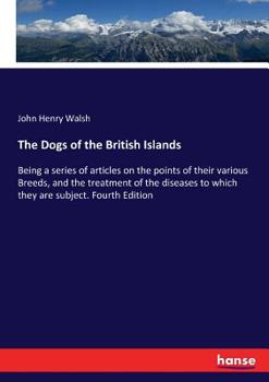 Paperback The Dogs of the British Islands: Being a series of articles on the points of their various Breeds, and the treatment of the diseases to which they are Book