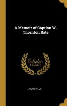 A Memoir of Caption W. Thornton Bate