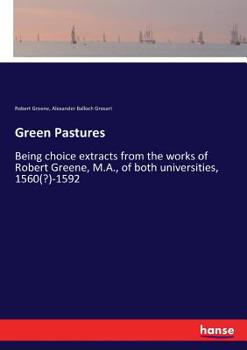 Paperback Green Pastures: Being choice extracts from the works of Robert Greene, M.A., of both universities, 1560(?)-1592 Book