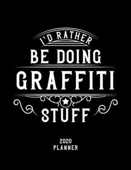 I'd Rather Be Doing Graffiti Stuff 2020 Planner: Graffiti Fan 2020 Planner, Funny Design, 2020 Planner for Graffiti Lover, Christmas Gift for Graffiti Lover