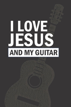 Paperback I Love Jesus And My Guitar: A 6x9 Songwriting Idea Notebook For Christian Guitarists Book