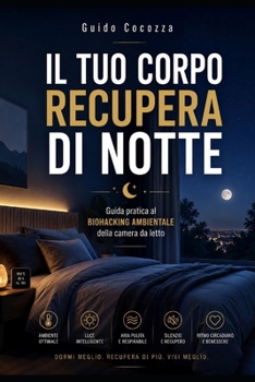 Paperback Il Tuo Corpo Recupera Di Notte: Guida pratica al Biohacking Ambientale della camera da letto [Italian] Book