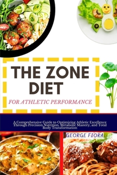 Paperback The Zone Diet for Athletic Performance: A Comprehensive Guide to Optimizing Athletic Excellence Through Precision Nutrition, Metabolic Mastery, and To Book