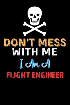 Paperback Don't Mess With Me I Am A FLIGHT ENGINEER - Funny FLIGHT ENGINEER Notebook And Journal Gift Ideas: Lined Notebook / Journal Gift, 120 Pages, 6x9, Soft Book