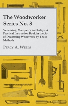 Paperback Veneering, Marquetry and Inlay - A Practical Instruction Book in the Art of Decorating Woodwork by These Methods Book