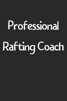 Professional Rafting Coach: Lined Journal, 120 Pages, 6 x 9, Funny Rafting Gift Idea, Black Matte Finish (Professional Rafting Coach Journal)