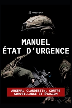 Manuel État d'Urgence: Arsenal clandestin, Contre surveillance et Évasion (French Edition)