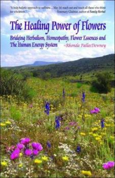 Paperback The Healing Power of Flowers: Bridging Herbalism, Homeopathy, Flower Essences, and the Human Energy System Book
