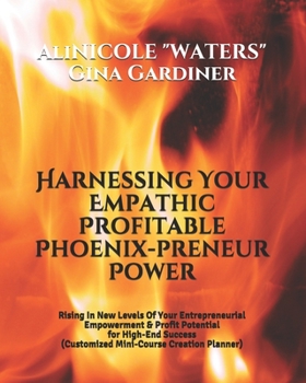 Paperback Harnessing Your Empathic Profitable Phoenix-preneur Power: Rising In New Levels Of Your Entrepreneurial Empowerment & Profit Potential for High-End Su Book