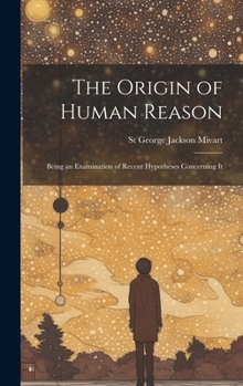 Hardcover The Origin of Human Reason: Being an Examination of Recent Hypotheses Concerning It Book