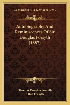 Autobiography and Reminiscences of Sir Douglas Forsyth (Classic Reprint)