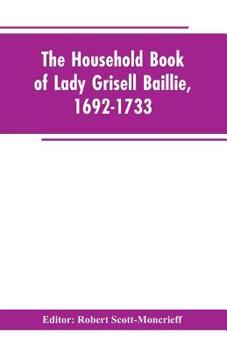 Paperback The household book of Lady Grisell Baillie, 1692-1733 Book