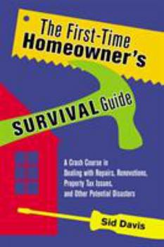 Paperback The First-Time Homeowner's Survival Guide: A Crash Course in Dealing with Repairs, Renovations, Property Tax Issues, and Other Potential Disasters Book