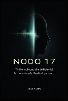 NODO 17: Thriller sul controllo dell'identità, la memoria e la libertà di pensiero. (Italian Edition)