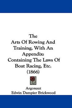 Hardcover The Arts Of Rowing And Training, With An Appendix: Containing The Laws Of Boat Racing, Etc. (1866) Book
