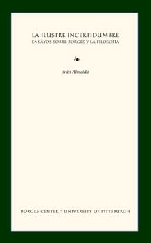 Paperback Ilustre Incertidumbre : Ensayos Sobre Borges y la Filosofía Book